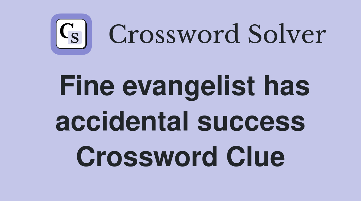 Fine evangelist has accidental success Crossword Clue