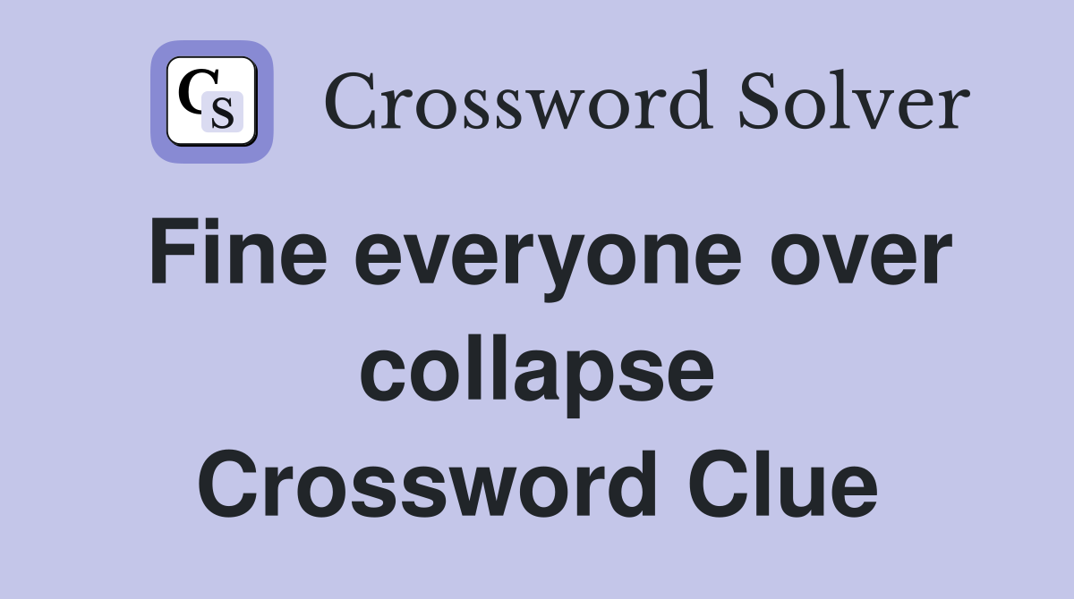 Fine everyone over collapse Crossword Clue