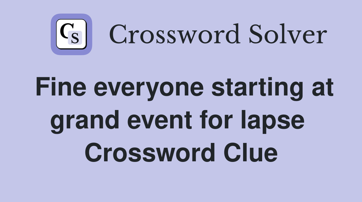 Fine everyone starting at grand event for lapse  Crossword Clue