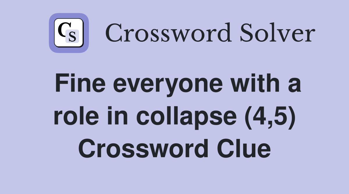 Fine everyone with a role in collapse (4,5) Crossword Clue