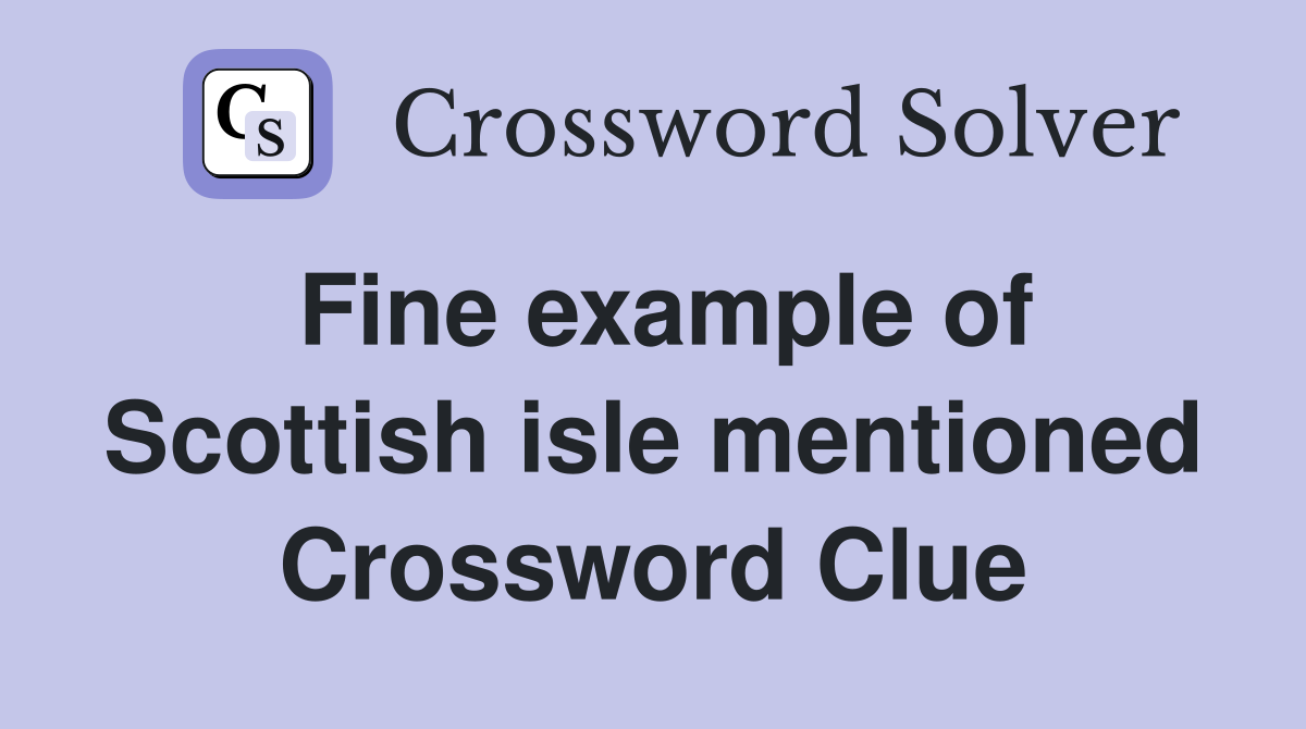 Fine example of Scottish isle mentioned Crossword Clue
