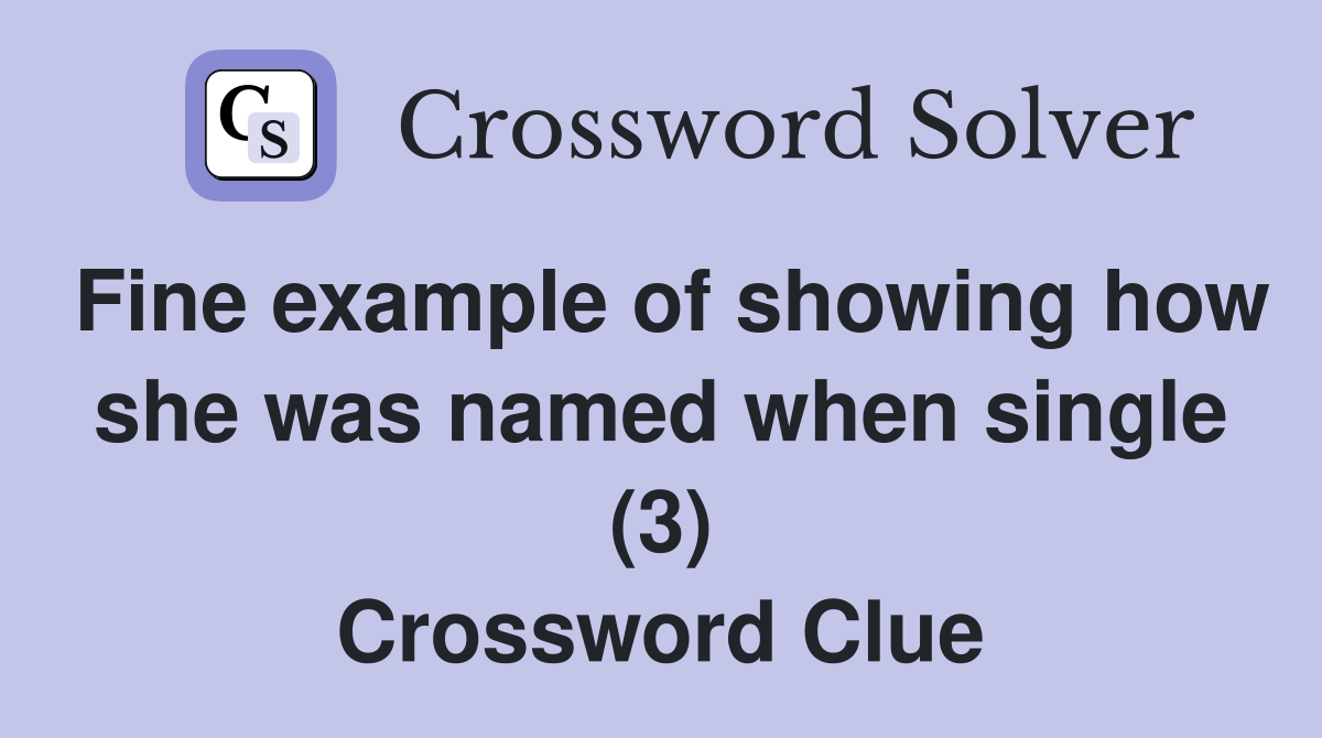 Fine example of showing how she was named when single (3) Crossword Clue