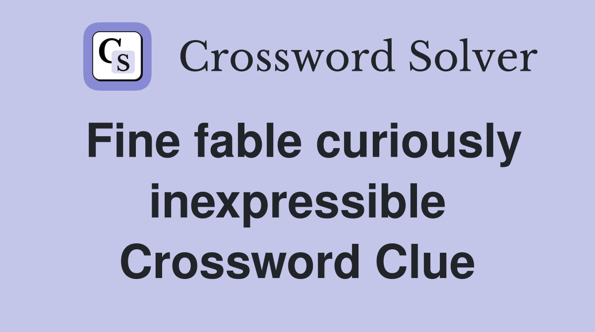 Fine fable curiously inexpressible Crossword Clue