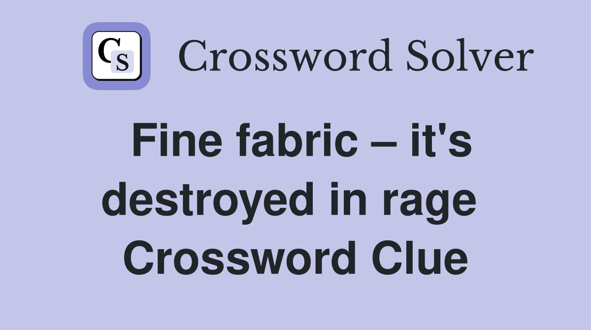 Fine fabric – it's destroyed in rage  Crossword Clue
