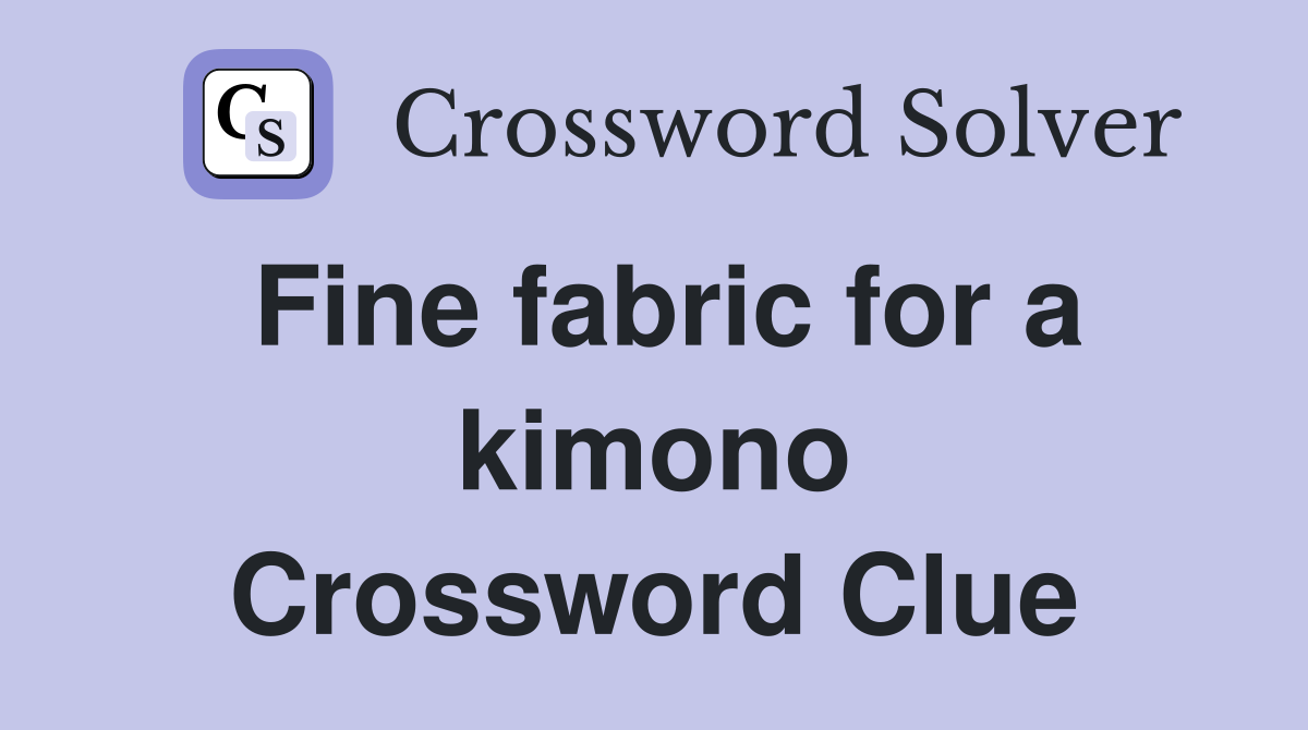 Fine fabric for a kimono Crossword Clue