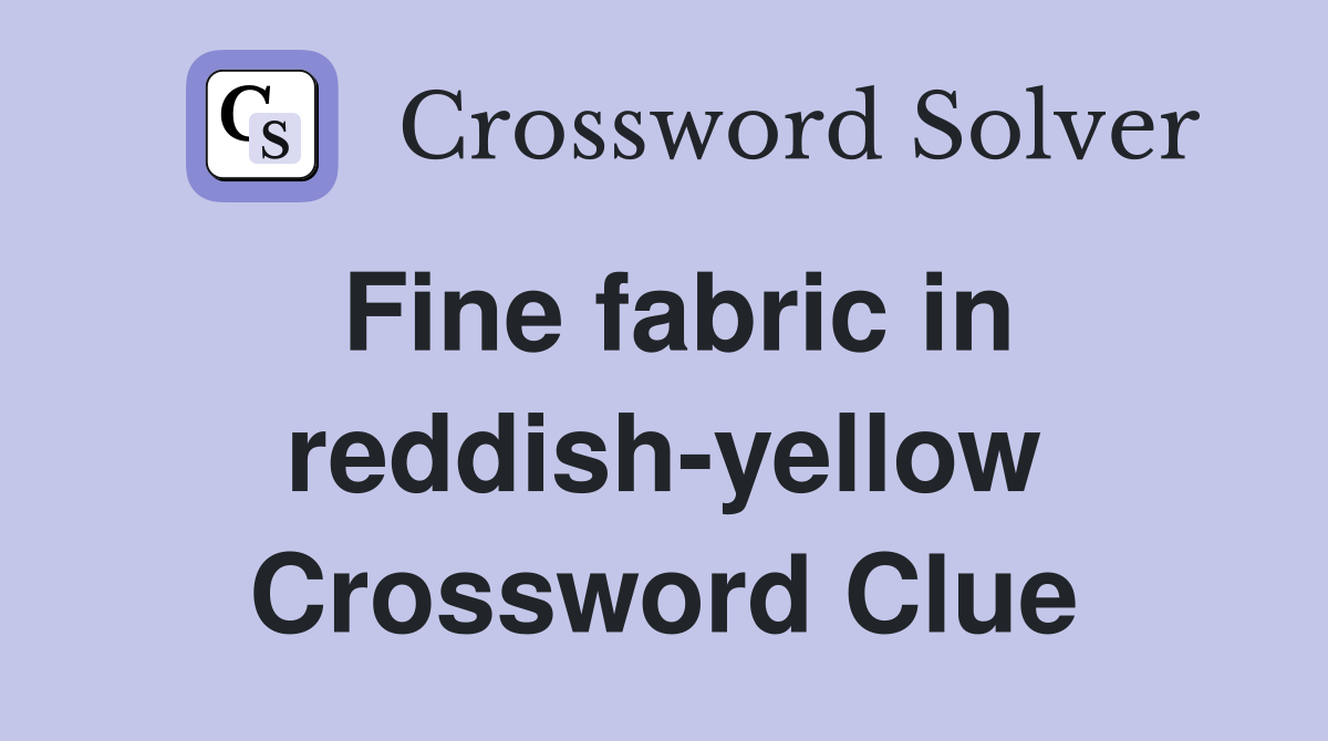 Fine fabric in reddish-yellow Crossword Clue