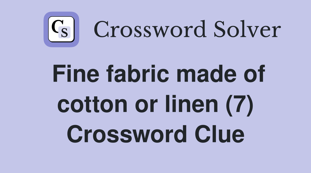 Fine fabric made of cotton or linen (7) Crossword Clue