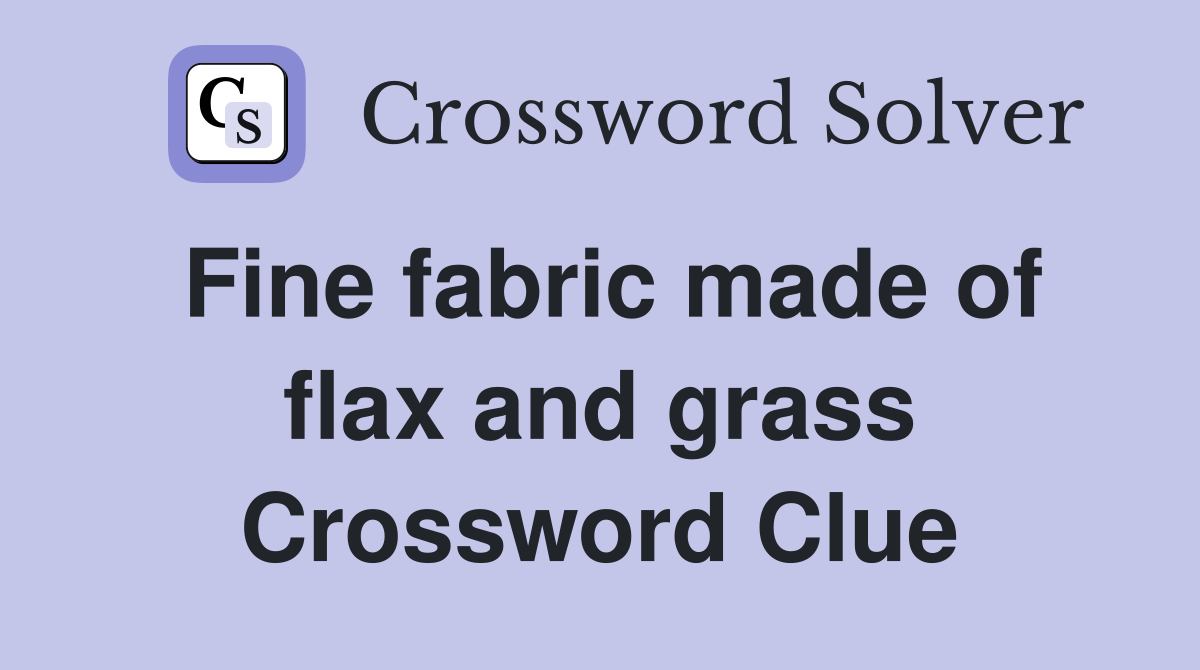 Fine fabric made of flax and grass Crossword Clue
