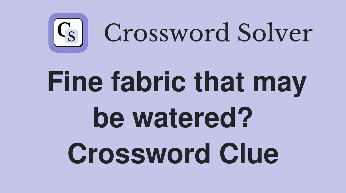 Fine fabric that may be watered? Crossword Clue