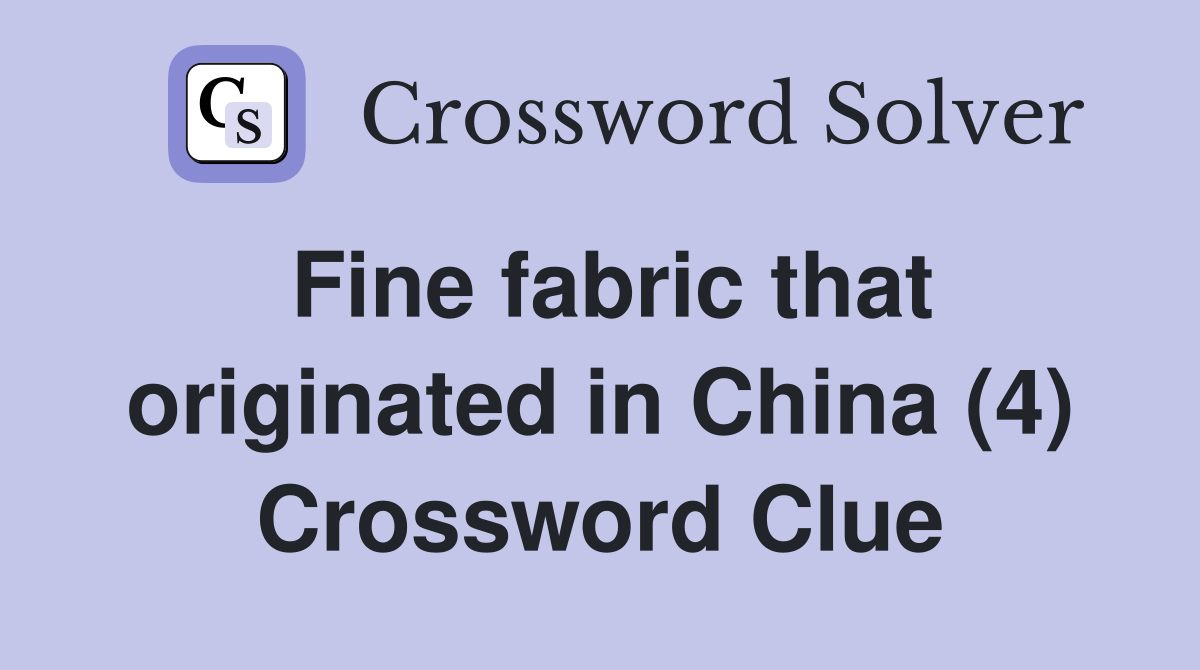 Fine fabric that originated in China (4) Crossword Clue