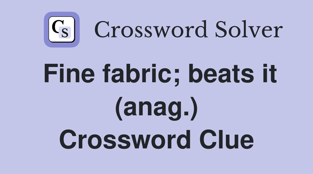 Fine fabric; beats it (anag.) Crossword Clue