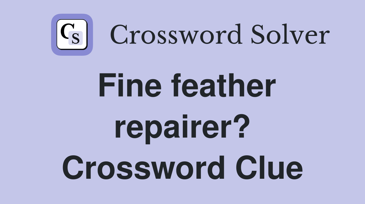 Fine feather repairer? Crossword Clue