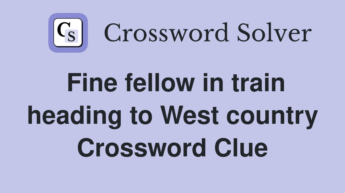 Fine fellow in train heading to West country Crossword Clue