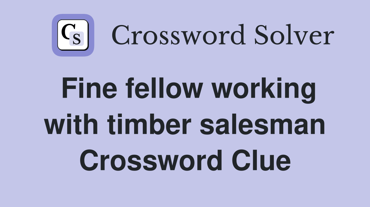 Fine fellow working with timber salesman Crossword Clue
