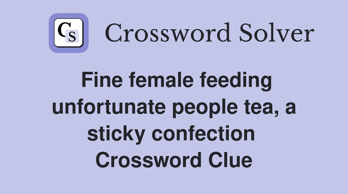 Fine female feeding unfortunate people tea, a sticky confection  Crossword Clue