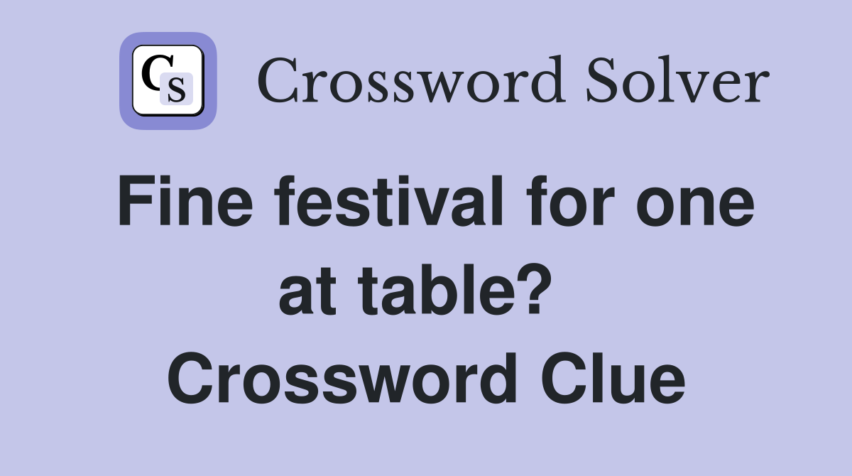 Fine festival for one at table?  Crossword Clue