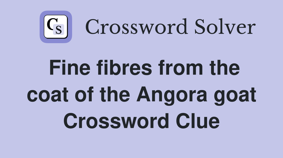 Fine fibres from the coat of the Angora goat Crossword Clue