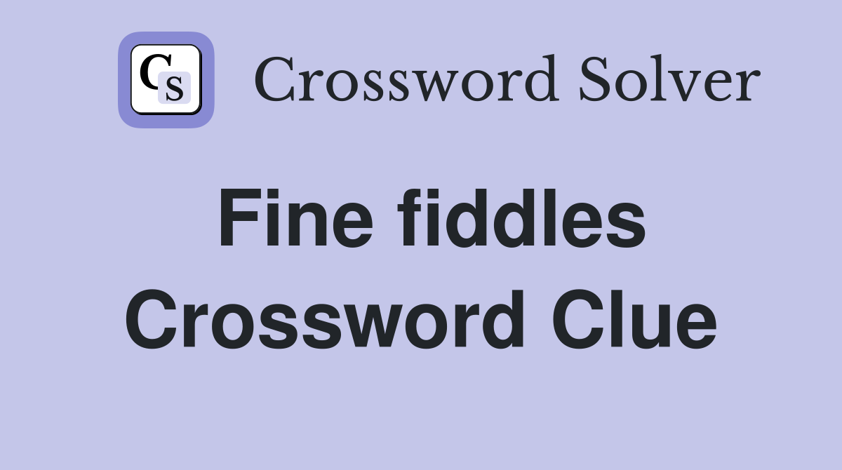 Fine fiddles Crossword Clue