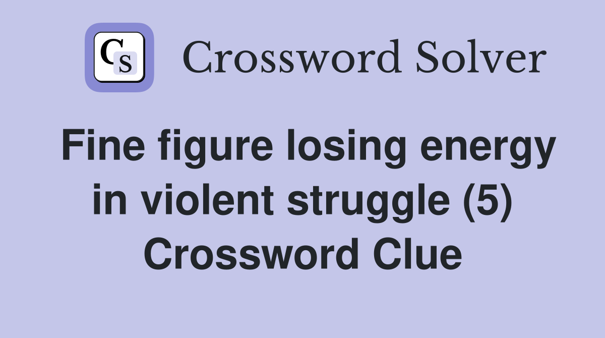 Fine figure losing energy in violent struggle (5) Crossword Clue