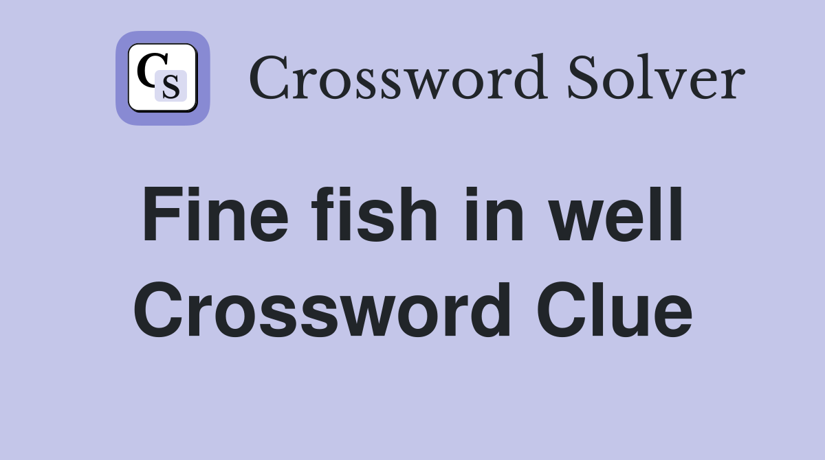 Fine fish in well  Crossword Clue