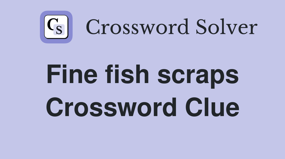 Fine fish scraps  Crossword Clue