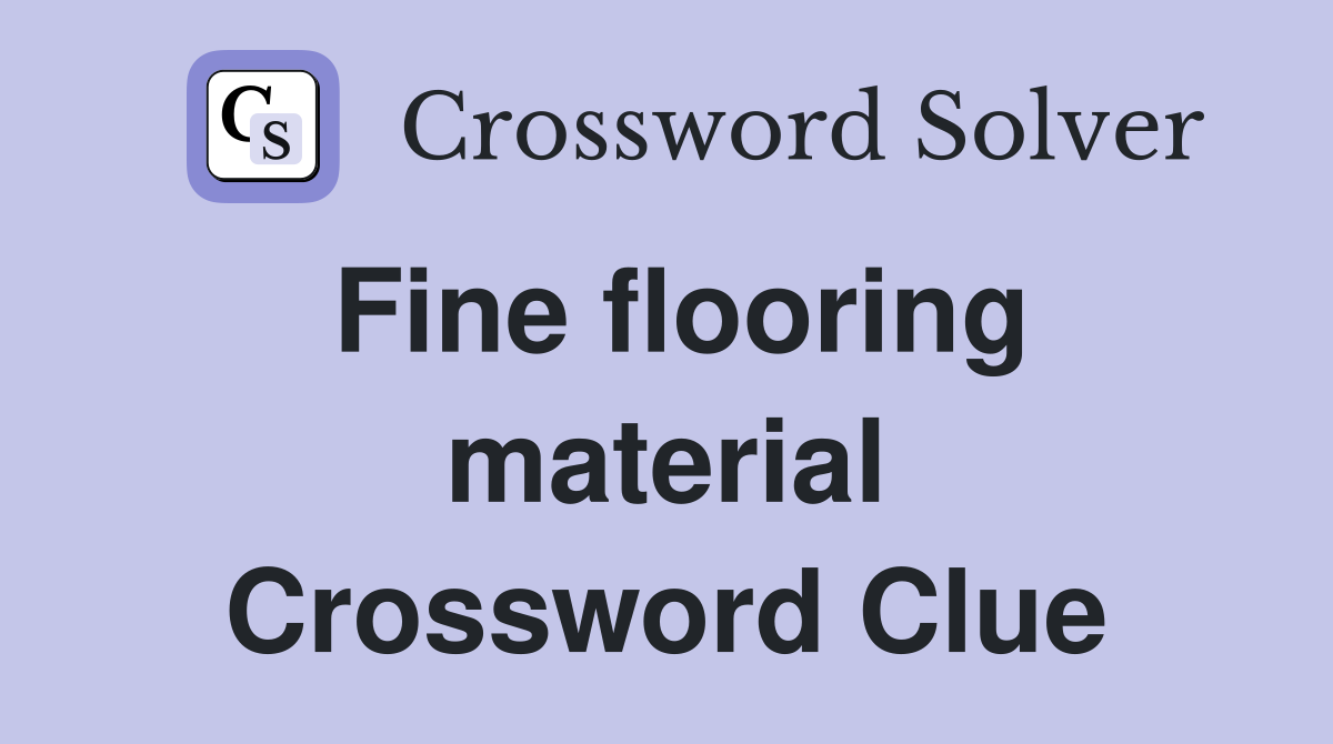 Fine flooring material Crossword Clue