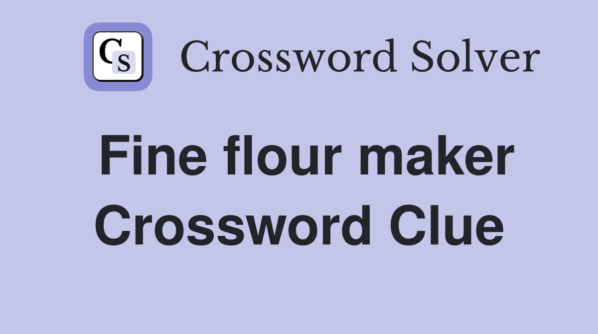 Fine flour maker Crossword Clue