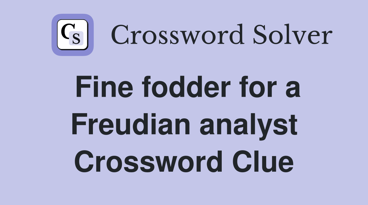 Fine fodder for a Freudian analyst Crossword Clue