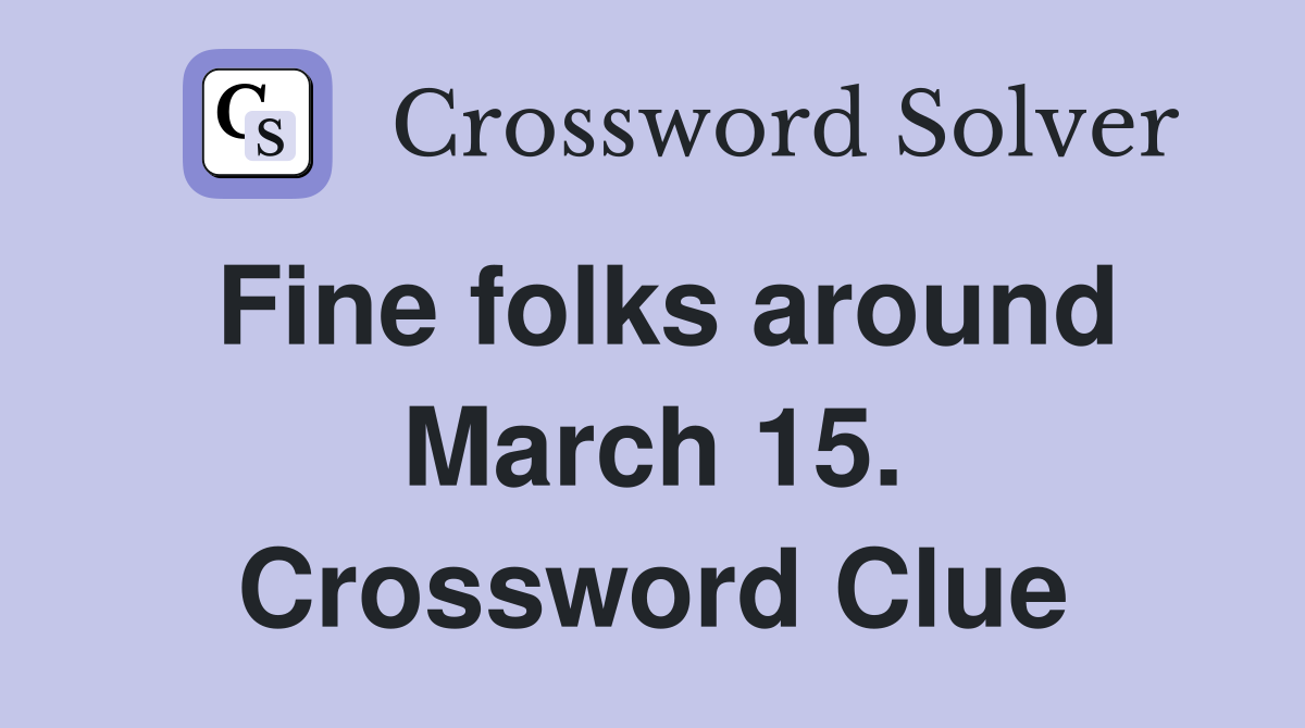 Fine folks around March 15. Crossword Clue