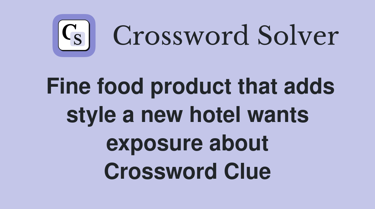 Fine food product that adds style a new hotel wants exposure about Crossword Clue