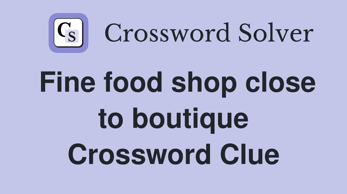 Fine food shop close to boutique Crossword Clue