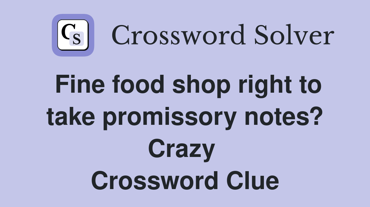Fine food shop right to take promissory notes? Crazy  Crossword Clue