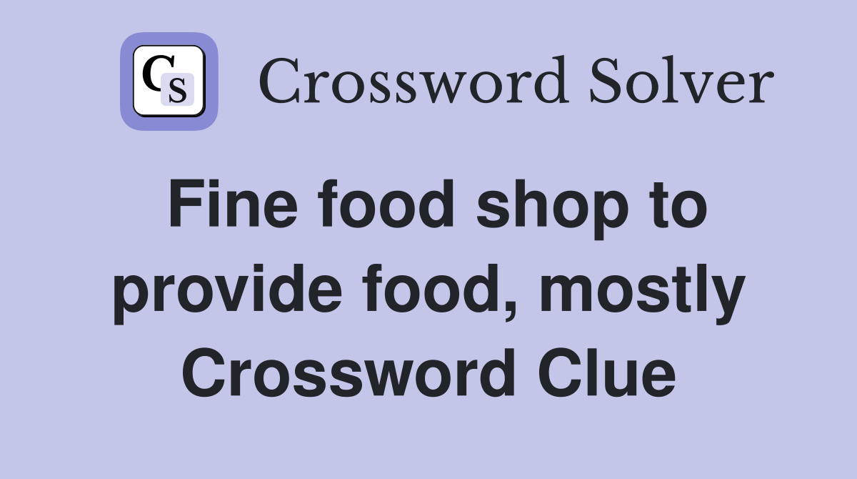 Fine food shop to provide food, mostly Crossword Clue