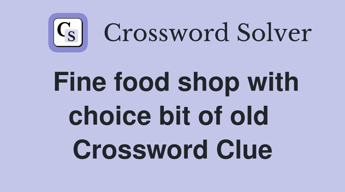 Fine food shop with choice bit of old  Crossword Clue
