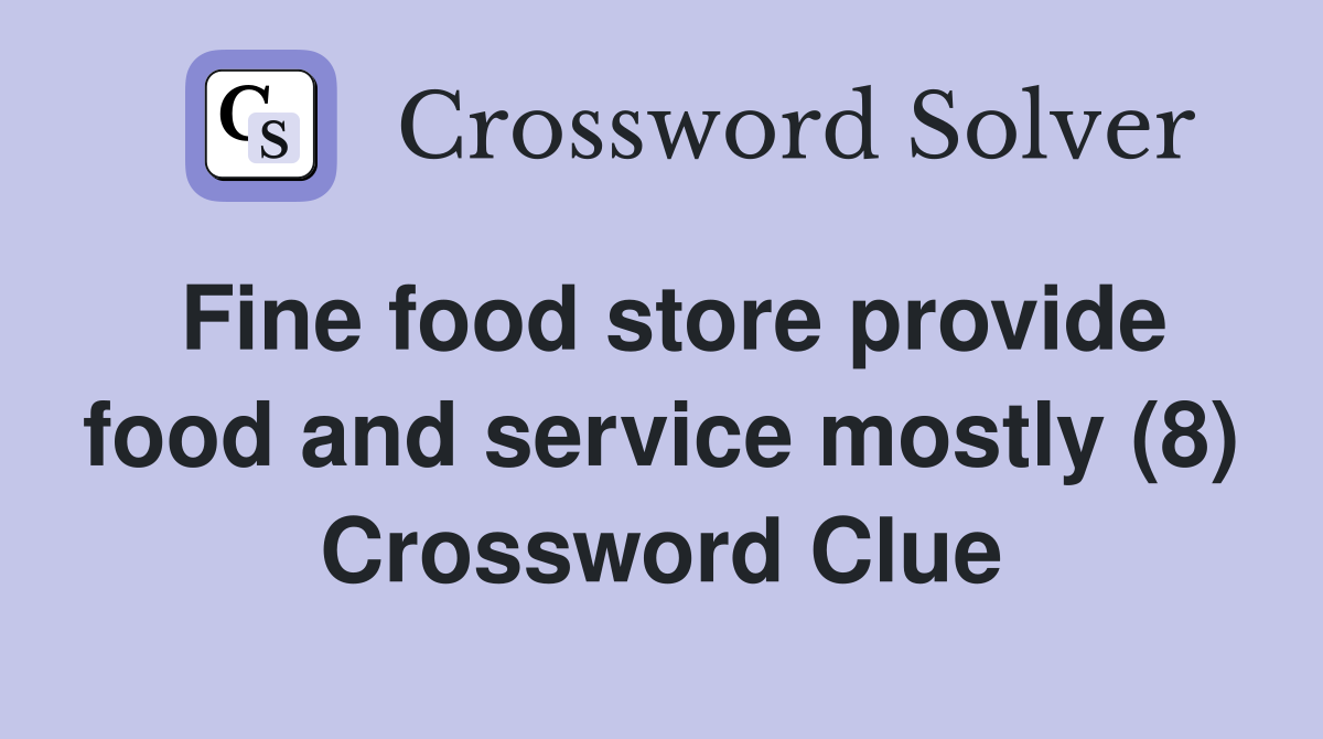 Fine food store provide food and service mostly (8) Crossword Clue