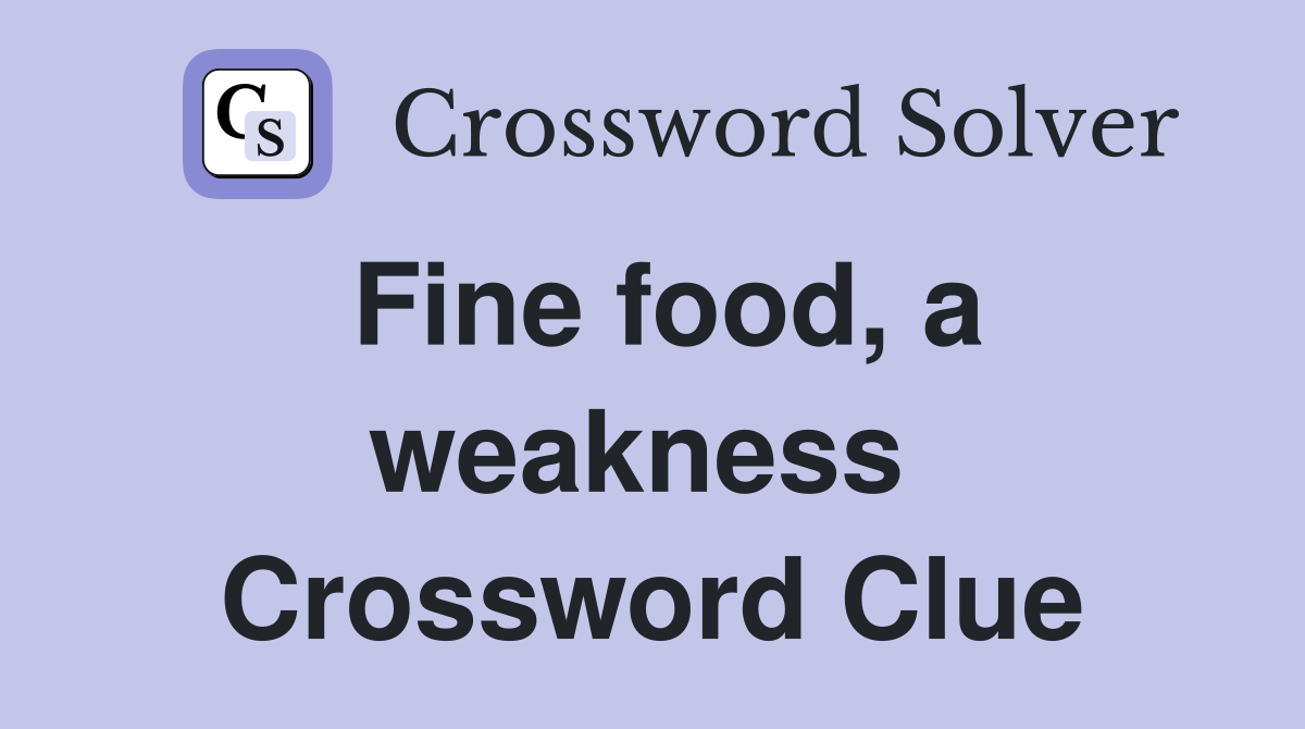 Fine food, a weakness  Crossword Clue