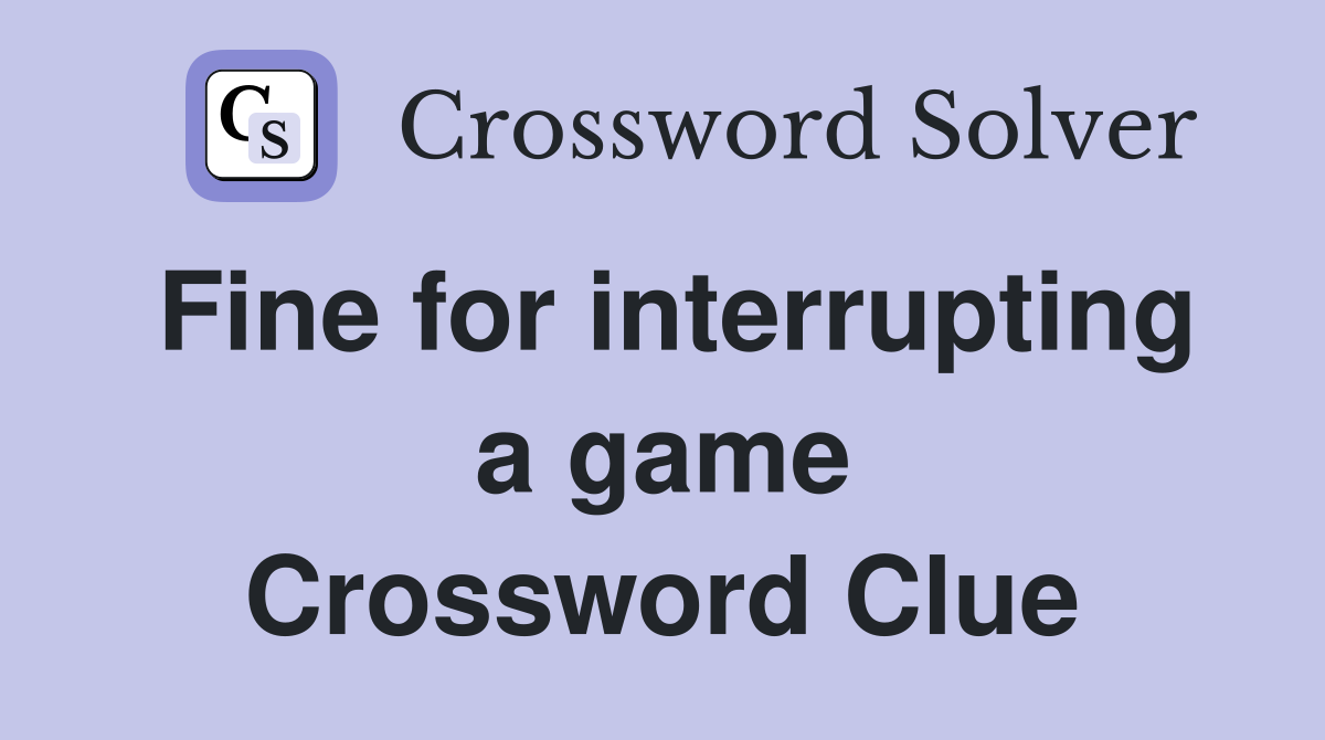 Fine for interrupting a game Crossword Clue