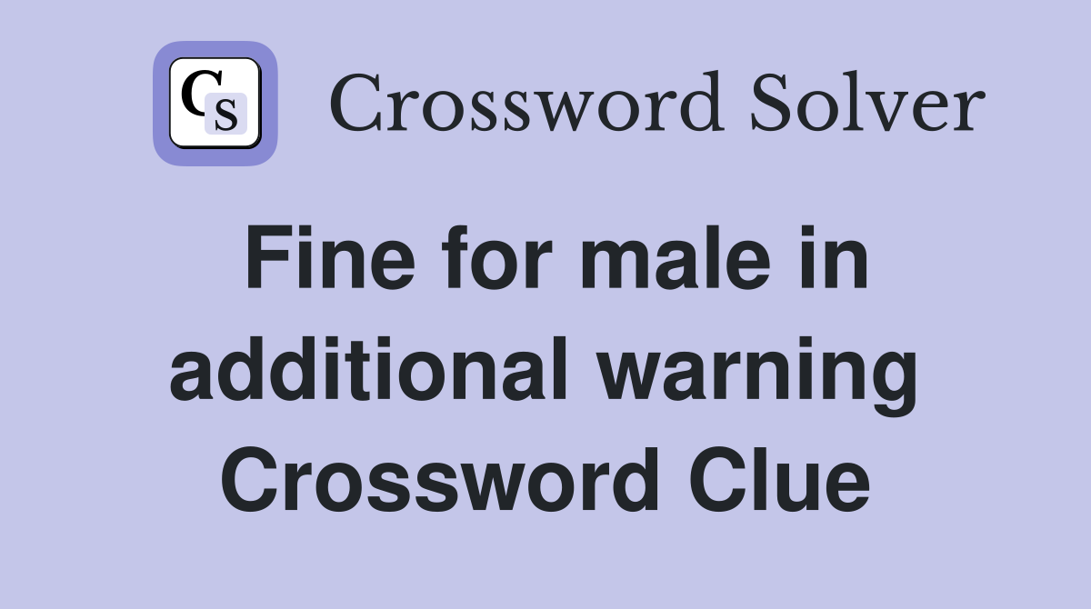 Fine for male in additional warning Crossword Clue