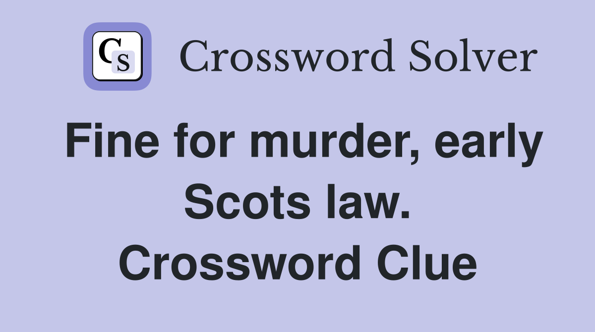 Fine for murder, early Scots law. Crossword Clue