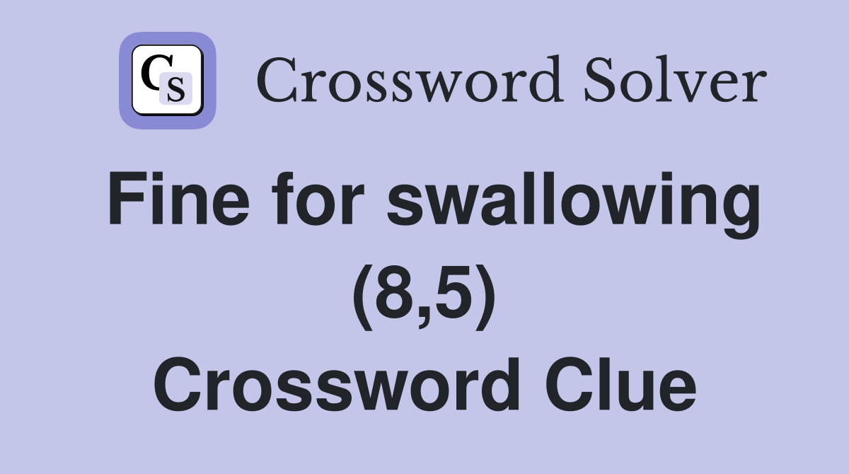 Fine for swallowing (8,5) Crossword Clue