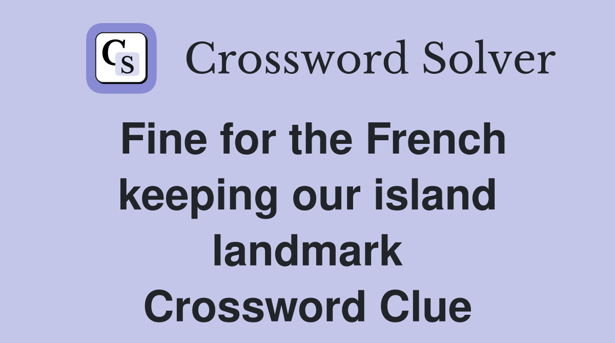 Fine for the French keeping our island landmark Crossword Clue