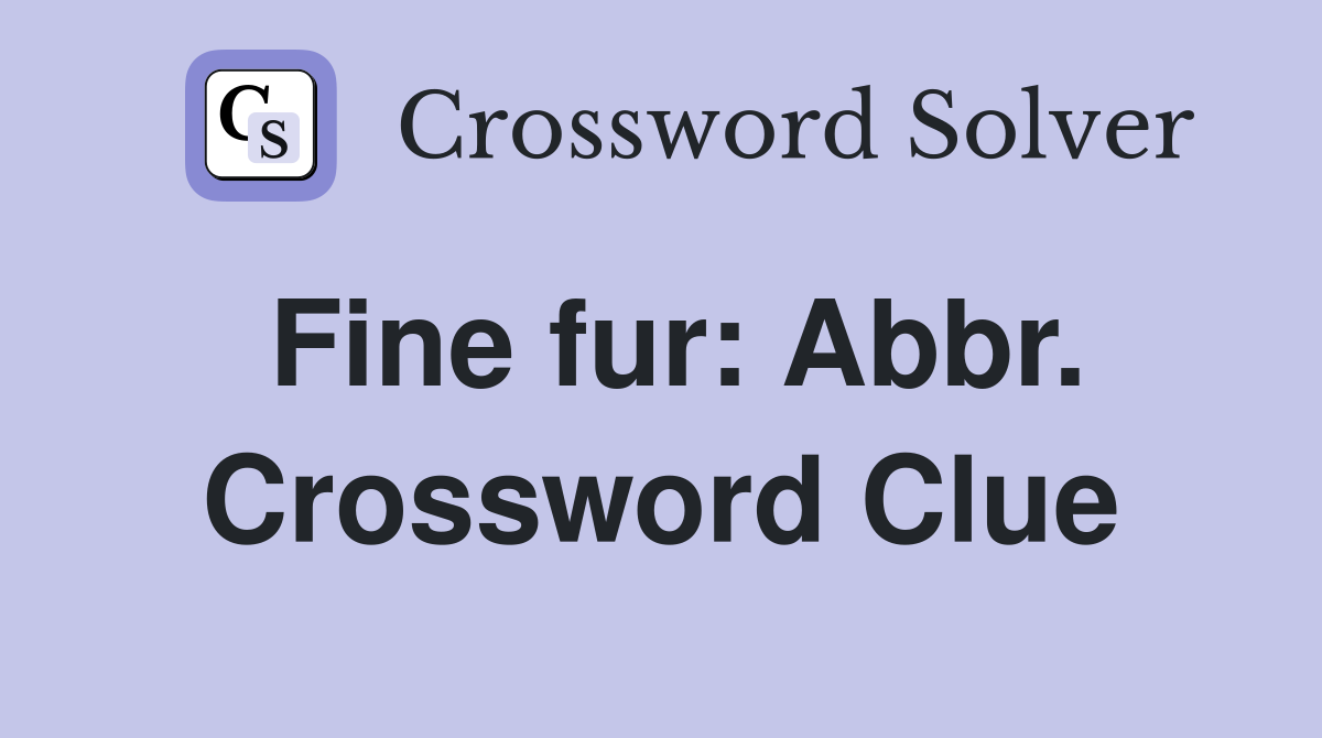 Fine fur: Abbr. Crossword Clue