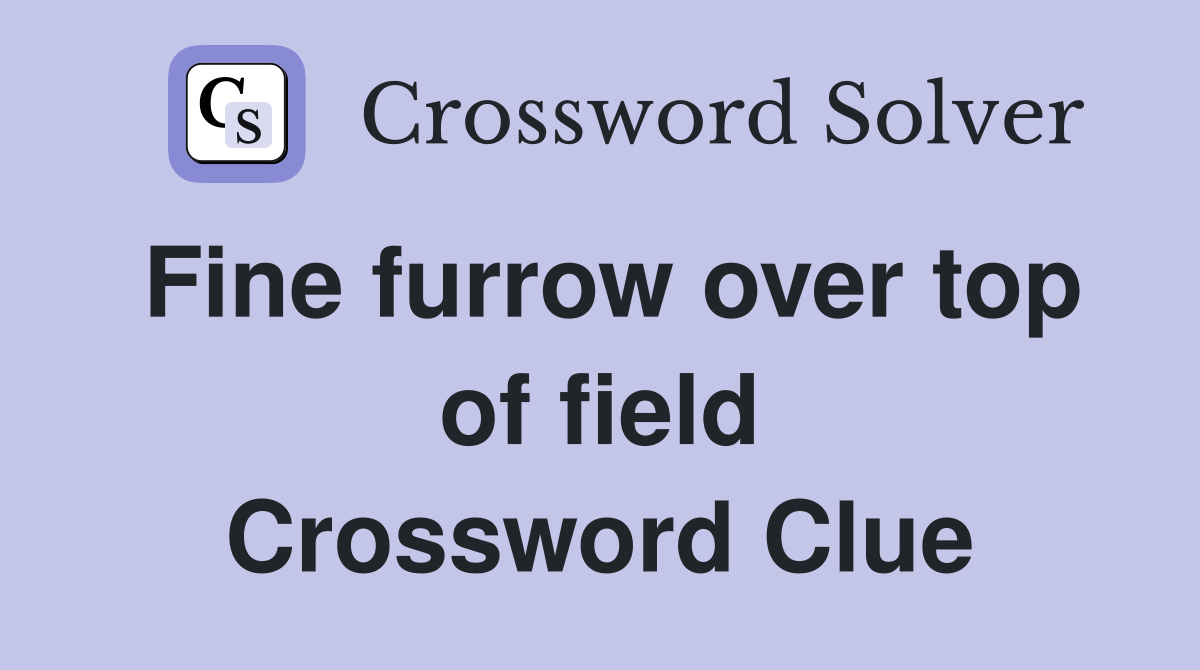 Fine furrow over top of field Crossword Clue