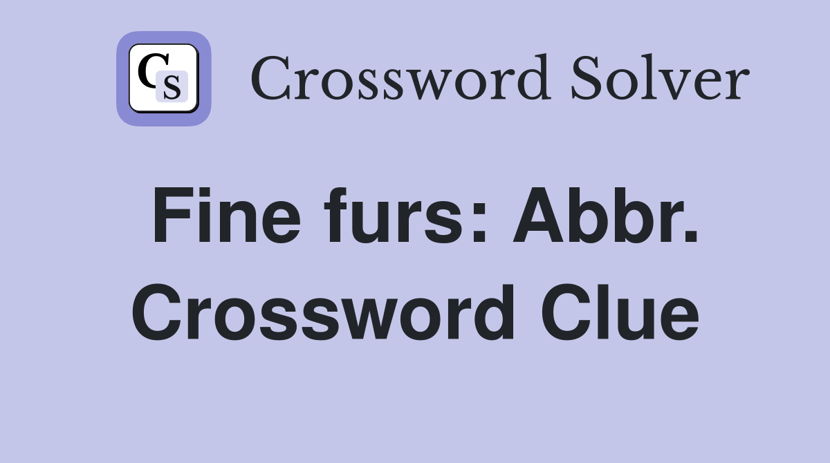 Fine furs: Abbr. Crossword Clue