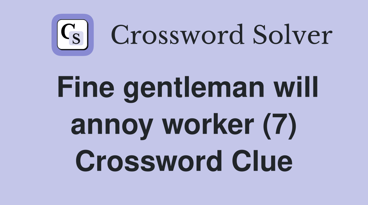Fine gentleman will annoy worker (7) Crossword Clue