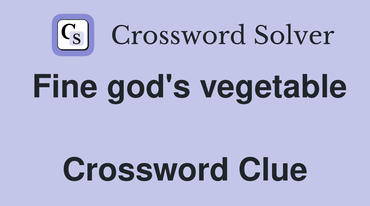 Fine god's vegetable  Crossword Clue