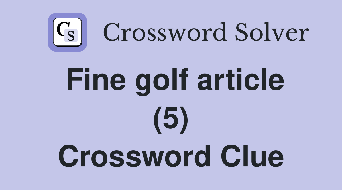 Fine golf article (5) Crossword Clue