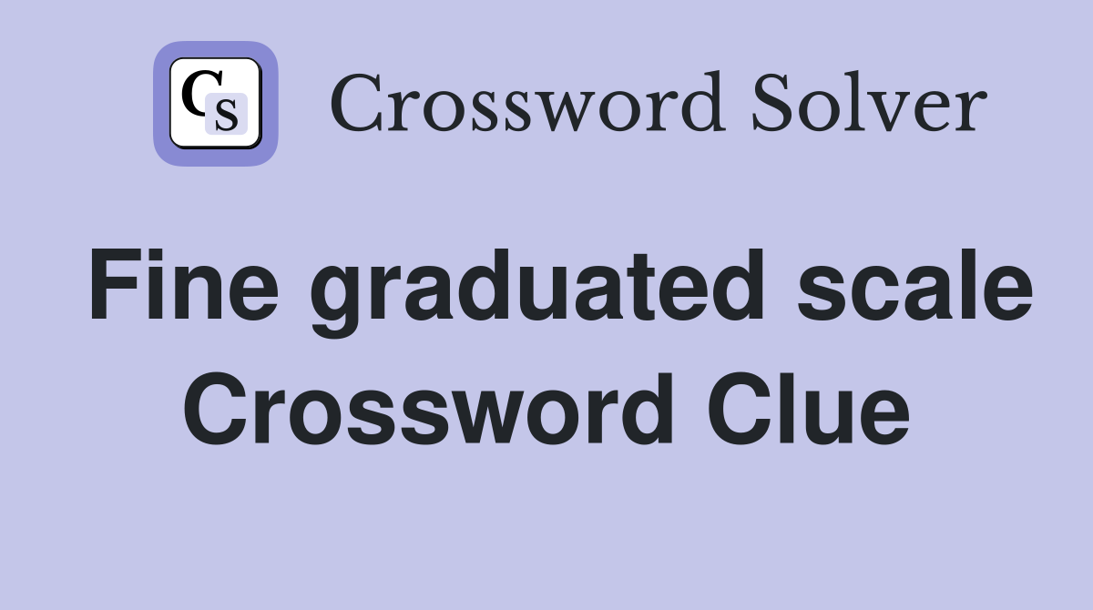 Fine graduated scale Crossword Clue