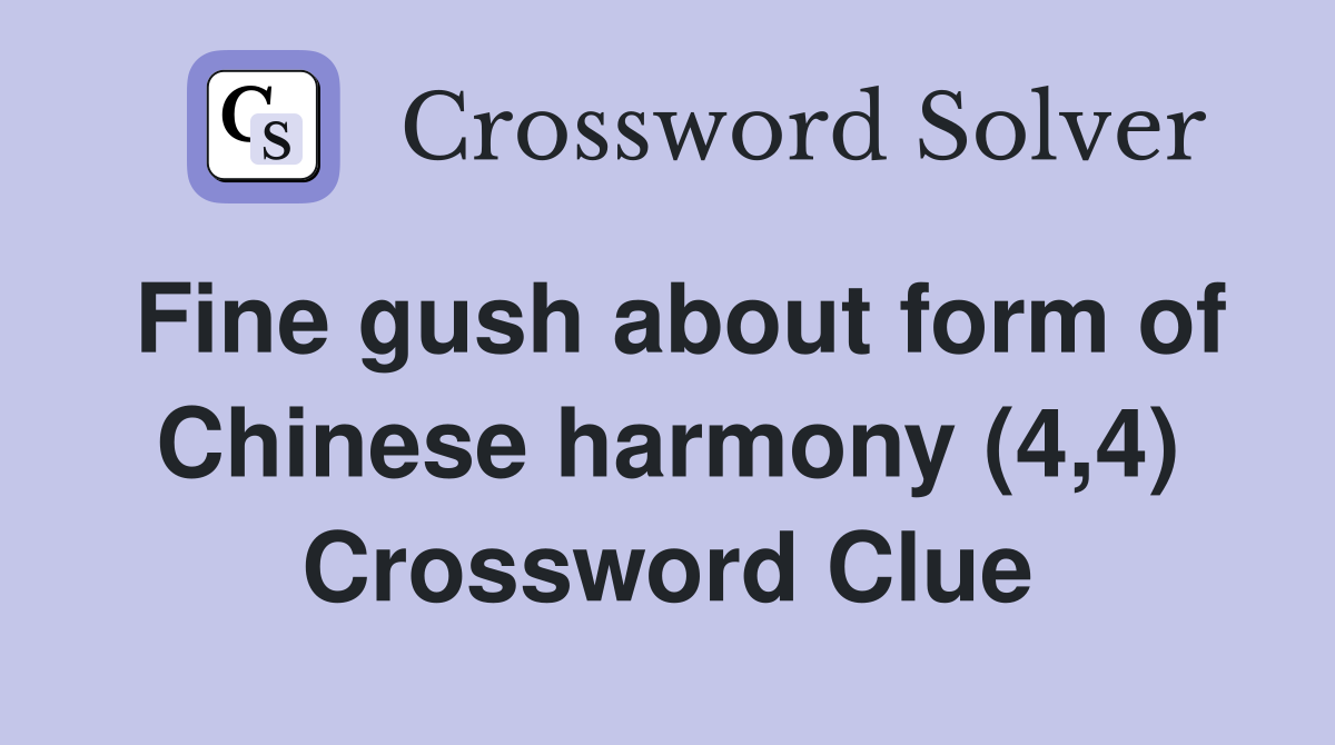 Fine gush about form of Chinese harmony (4,4) Crossword Clue