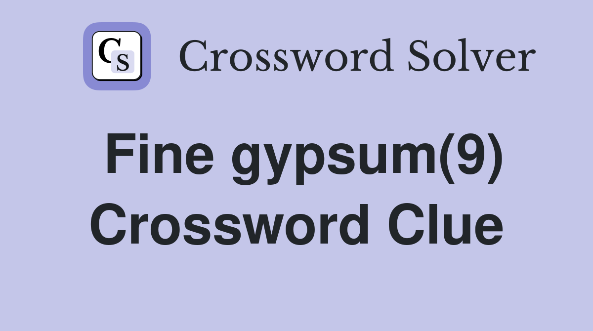 Fine gypsum(9) Crossword Clue
